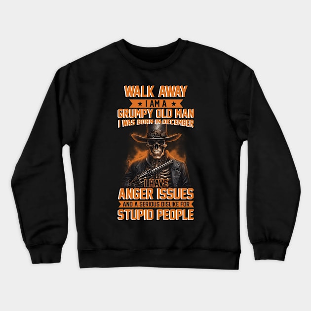 Skull I Am A Grumpy Man I Was Born In December I Have Anger Issues Funny Crewneck Sweatshirt by myreed